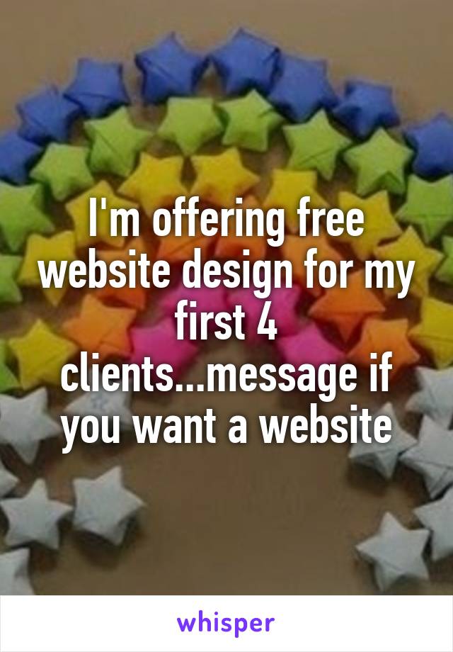 I'm offering free website design for my first 4 clients...message if you want a website