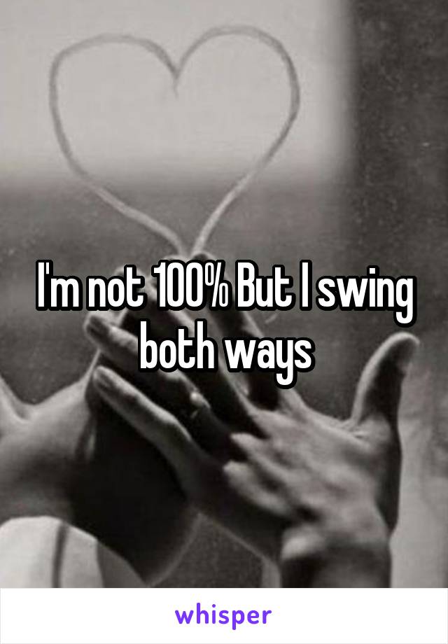 I'm not 100% But I swing both ways