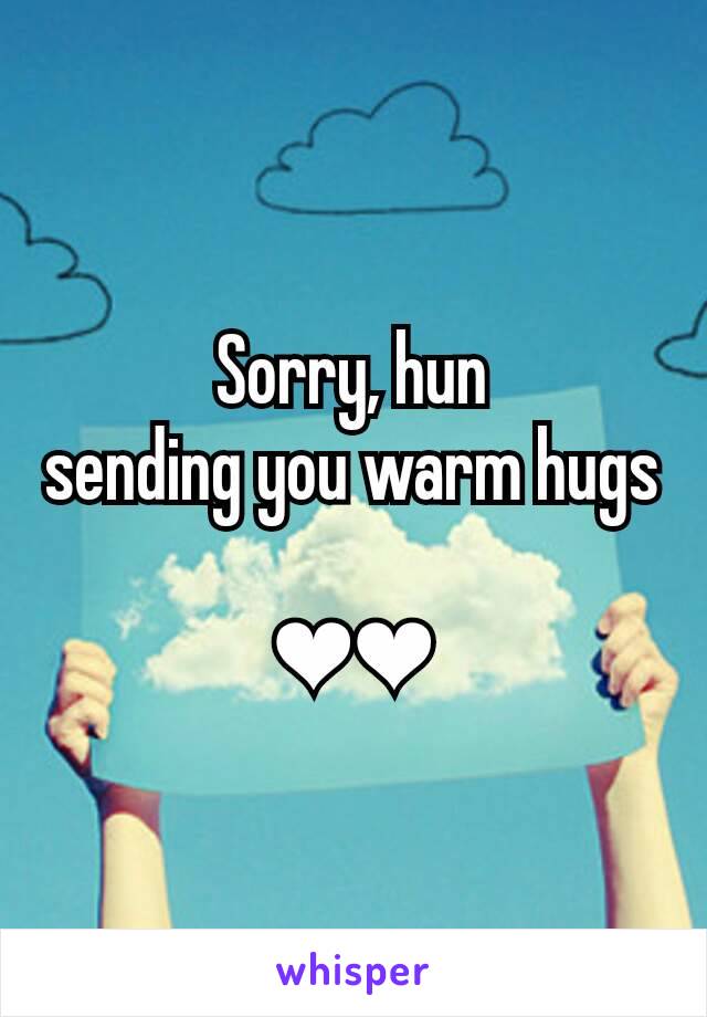 Sorry, hun
sending you warm hugs 
❤❤