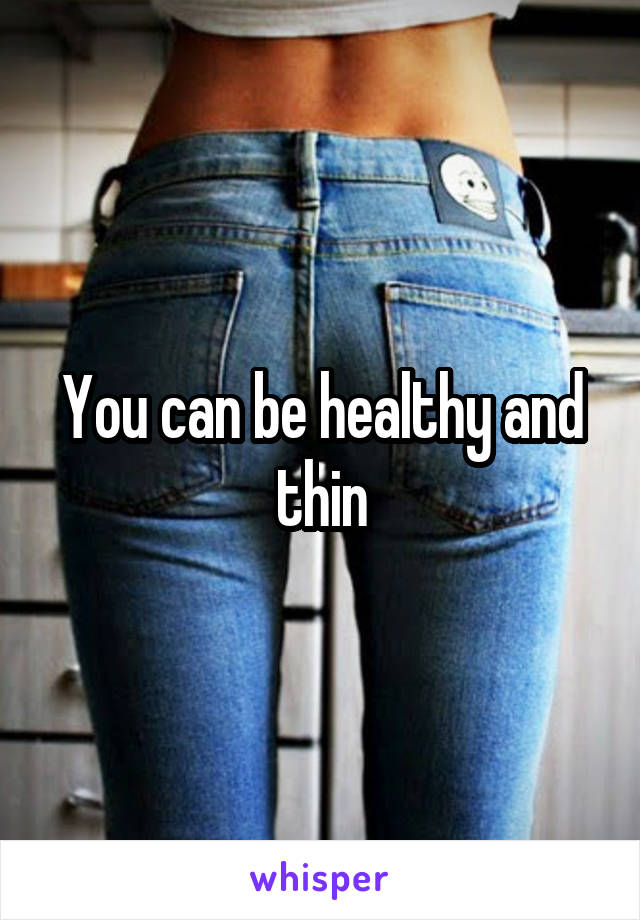 You can be healthy and thin