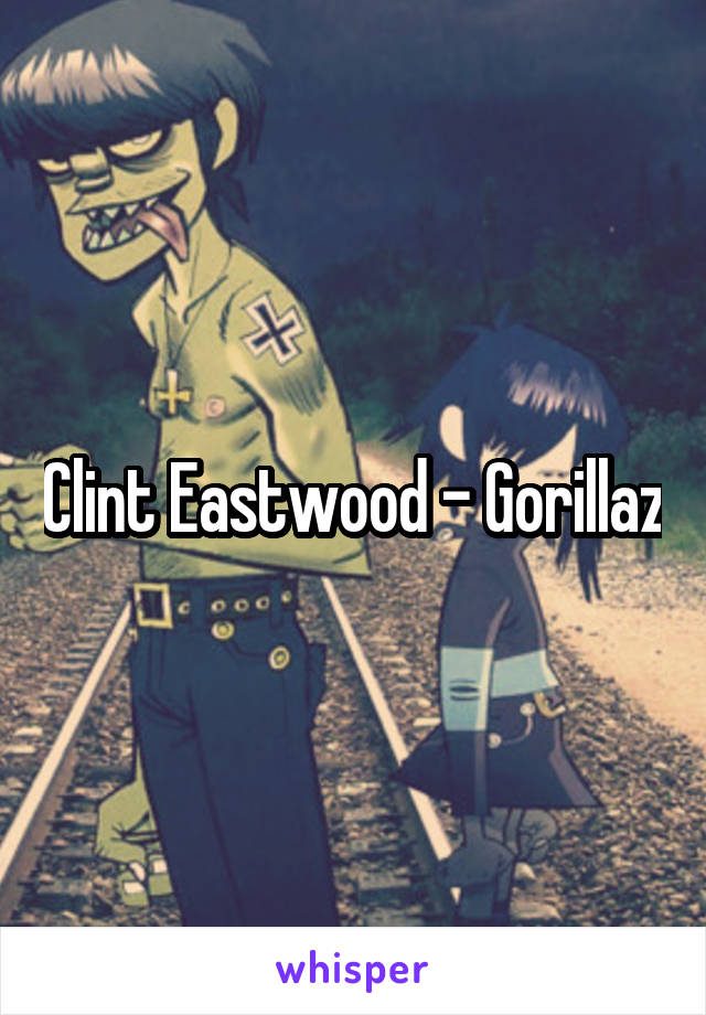 Clint Eastwood - Gorillaz