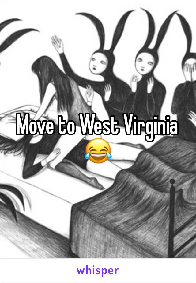 Move to West Virginia 😂