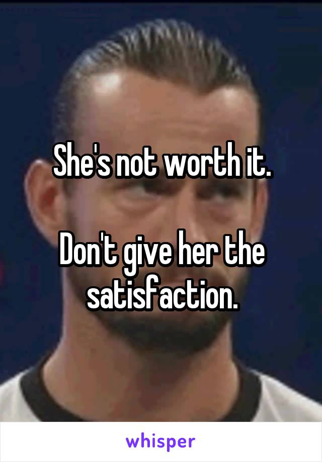 She's not worth it.

Don't give her the satisfaction.