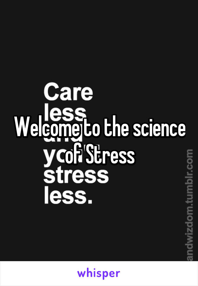 Welcome to the science of Stress