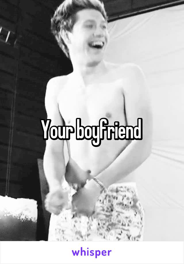 Your boyfriend 