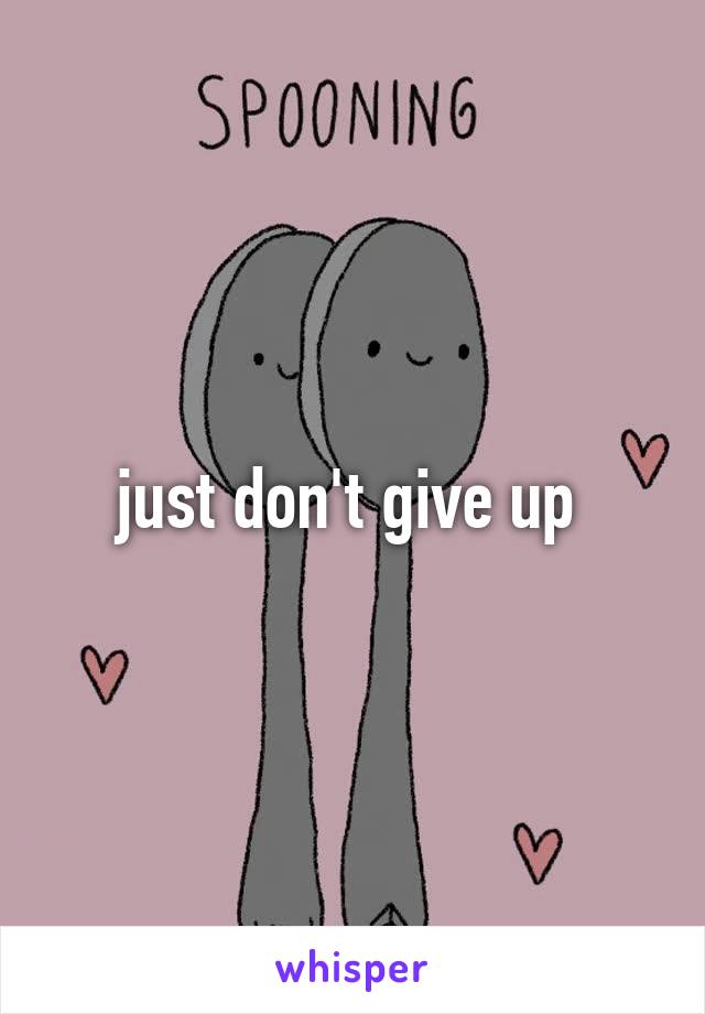just don't give up 