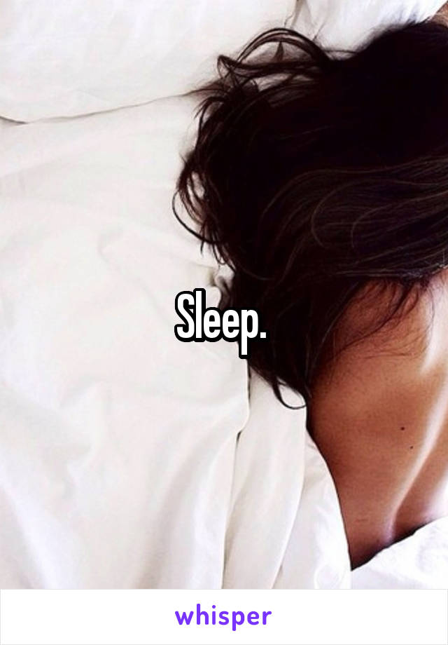 Sleep. 
