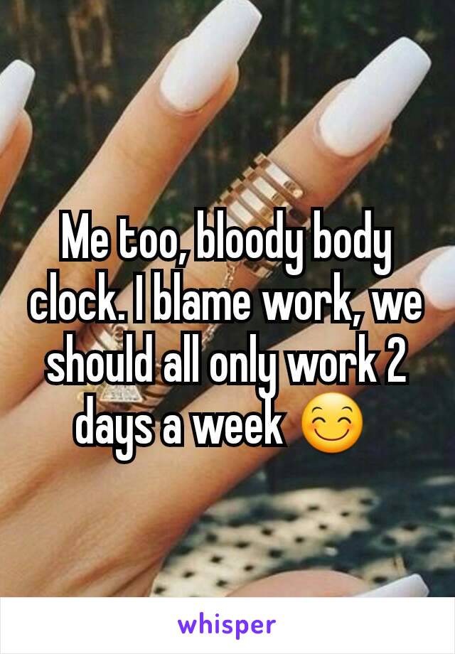 Me too, bloody body clock. I blame work, we should all only work 2 days a week 😊 