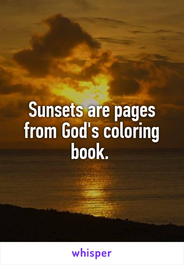 Sunsets are pages from God's coloring book. 