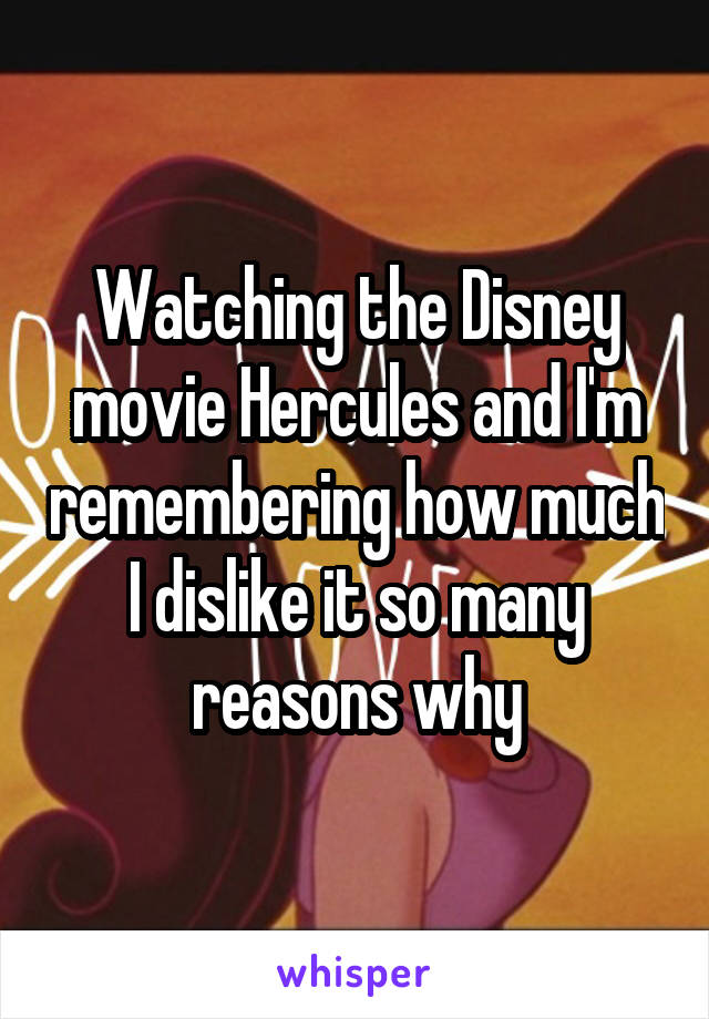 Watching the Disney movie Hercules and I'm remembering how much I dislike it so many reasons why