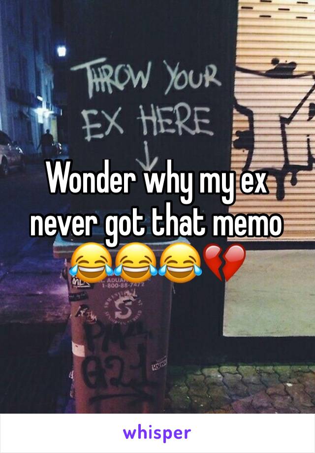 Wonder why my ex never got that memo 😂😂😂💔