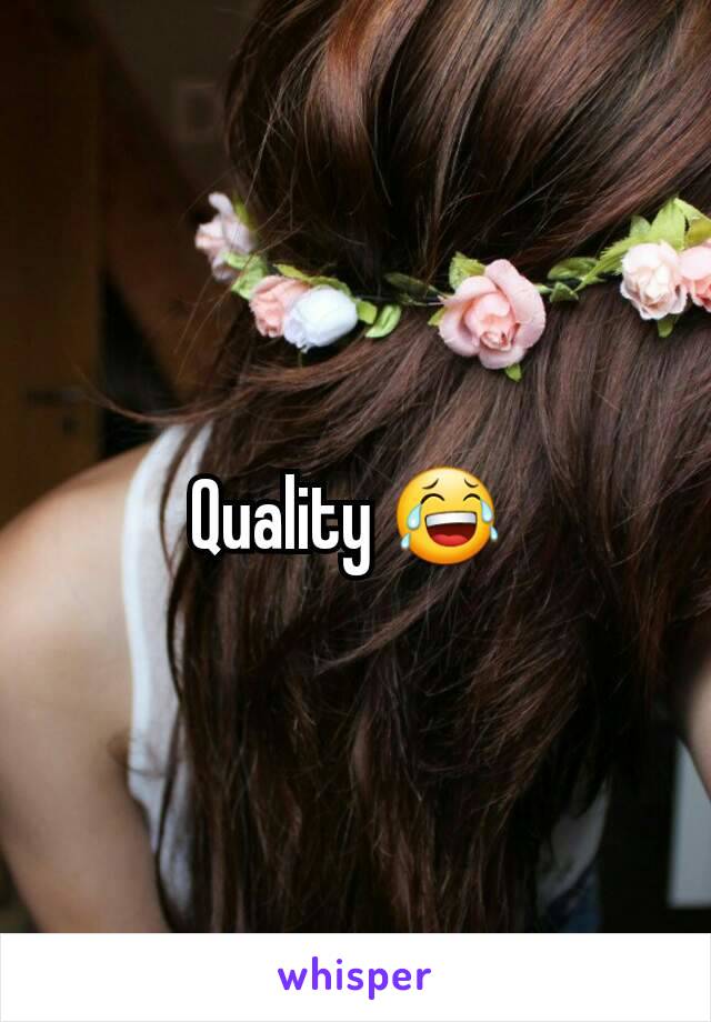 Quality 😂 