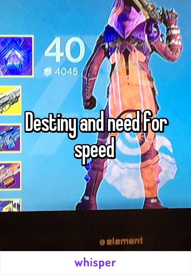 Destiny and need for speed 