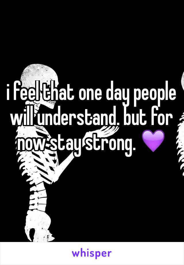 i feel that one day people will understand. but for now stay strong. 💜
