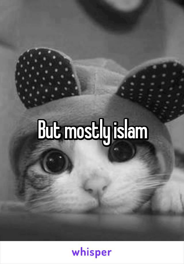 But mostly islam