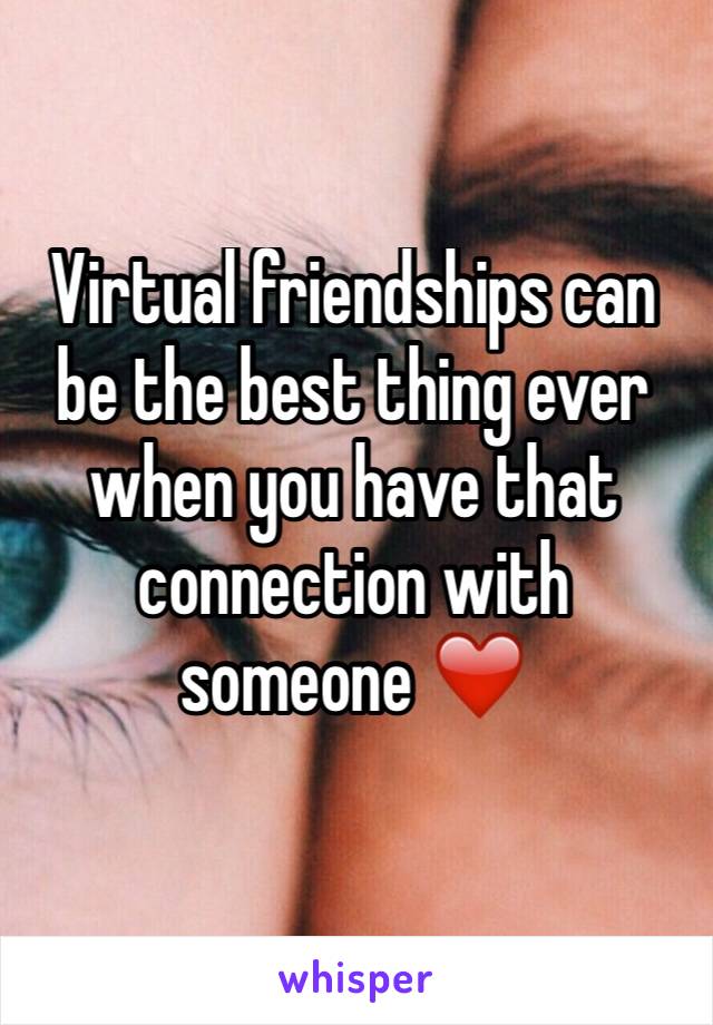 Virtual friendships can be the best thing ever when you have that connection with someone ❤️