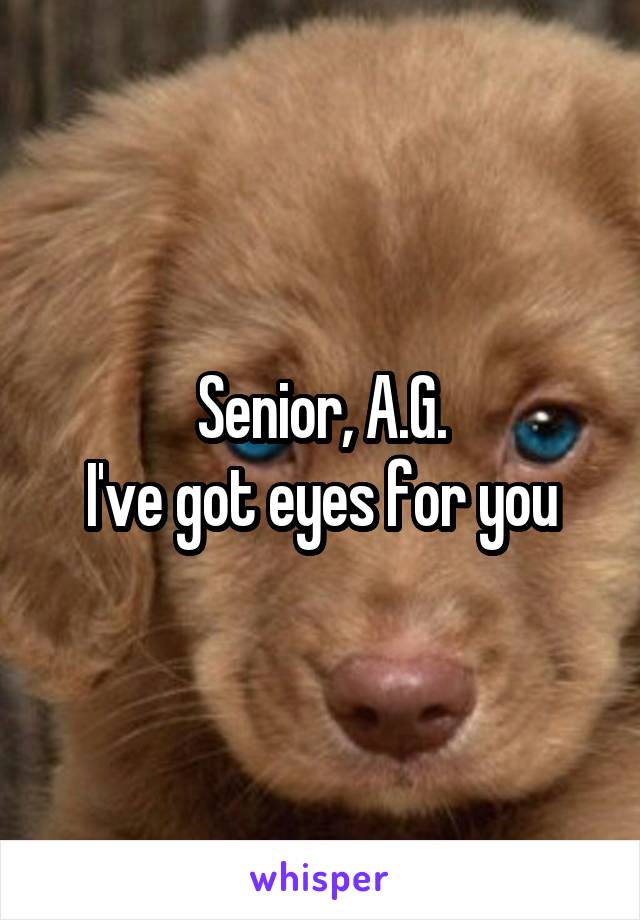 Senior, A.G.
I've got eyes for you
