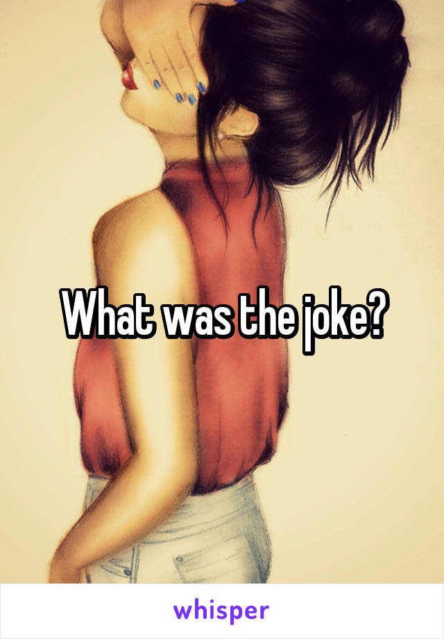 What was the joke?