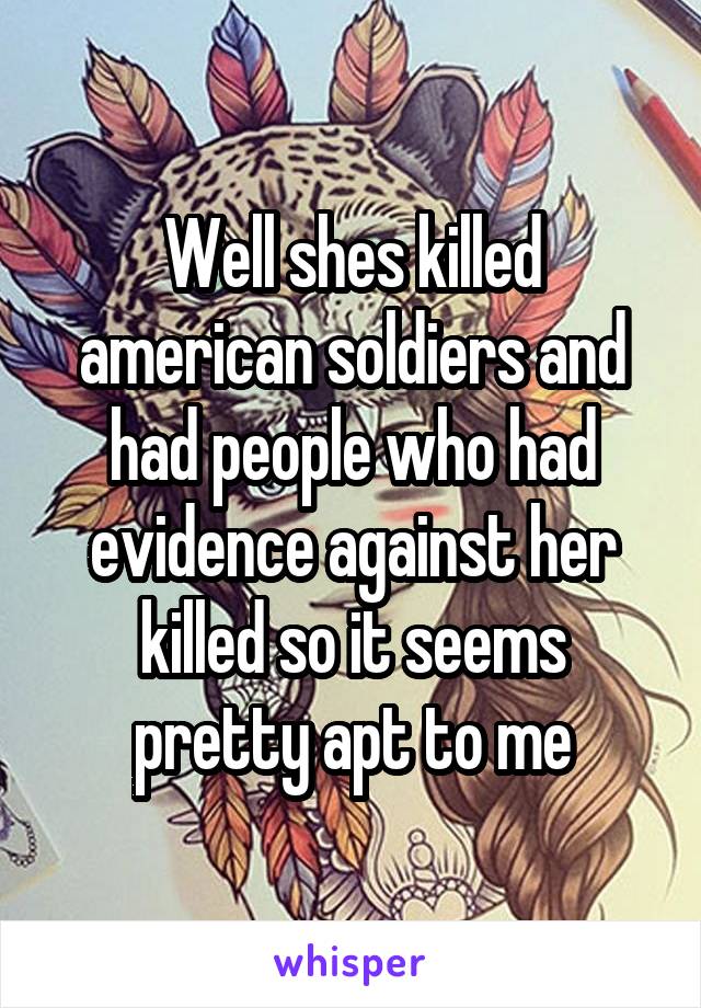 Well shes killed american soldiers and had people who had evidence against her killed so it seems pretty apt to me