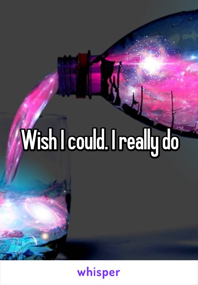 Wish I could. I really do