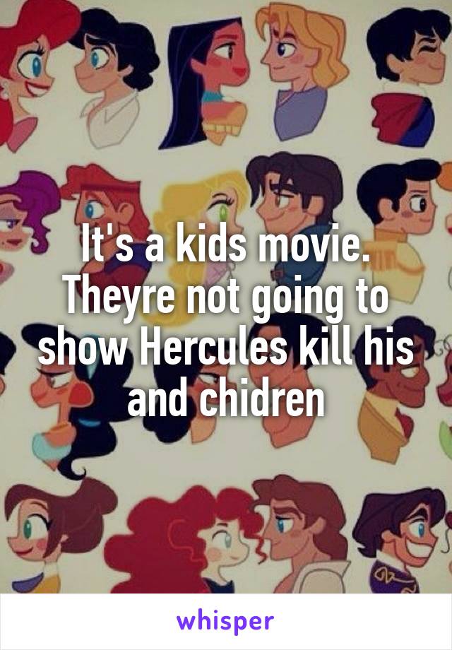It's a kids movie. Theyre not going to show Hercules kill his and chidren