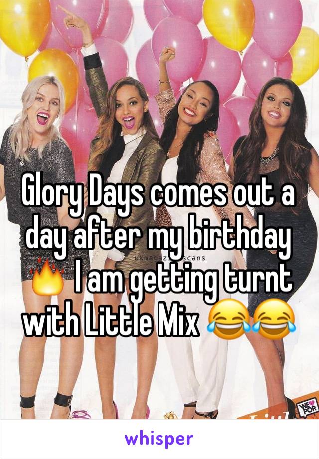 Glory Days comes out a day after my birthday 🔥 I am getting turnt with Little Mix 😂😂
