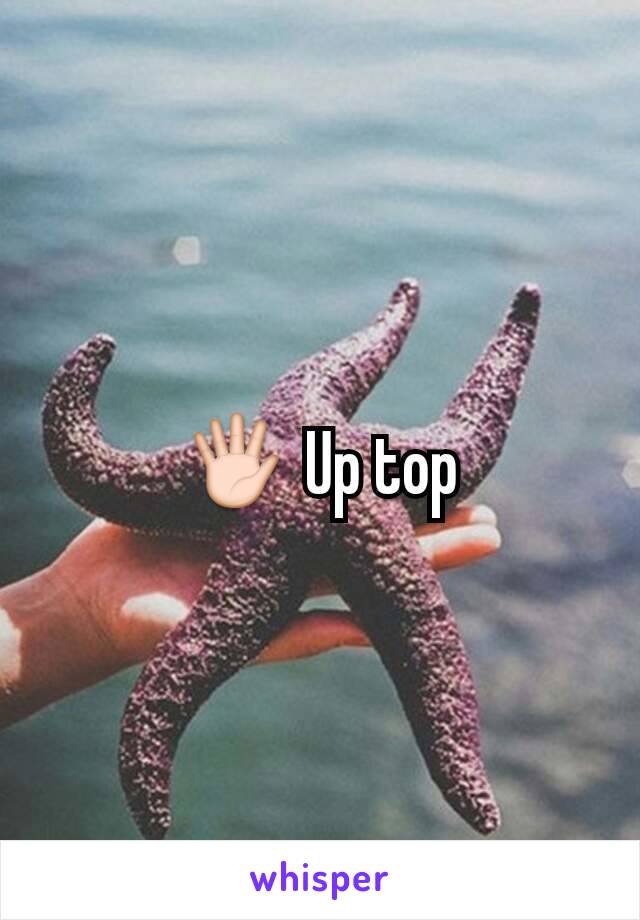 🖐 Up top