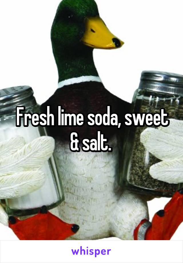 Fresh lime soda, sweet & salt. 