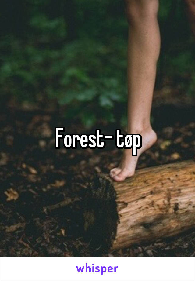 Forest- tøp