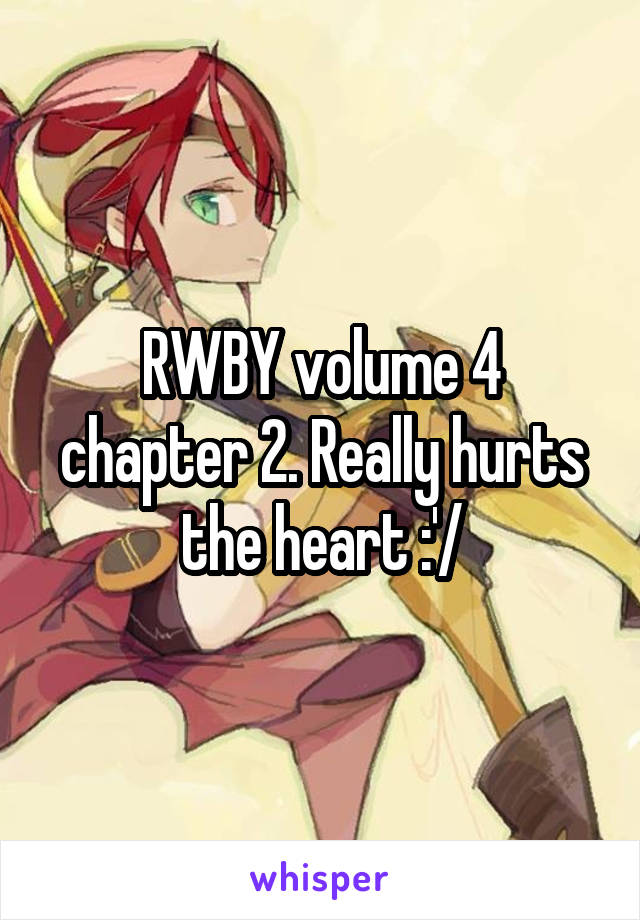 RWBY volume 4 chapter 2. Really hurts the heart :'/
