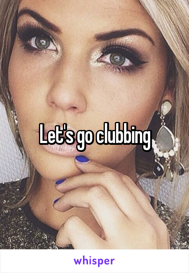 Let's go clubbing