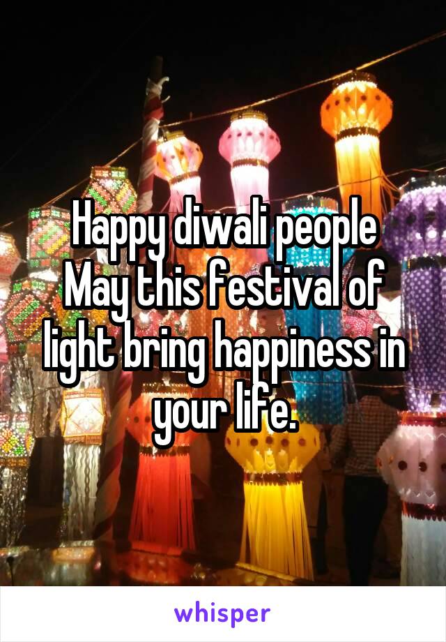 Happy diwali people
May this festival of light bring happiness in your life.