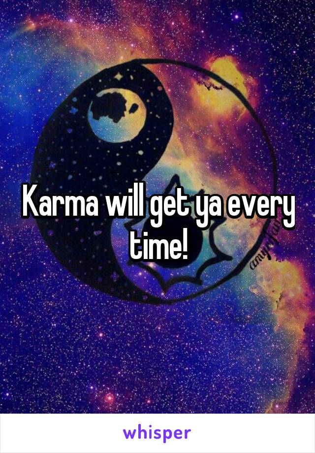 Karma will get ya every time!