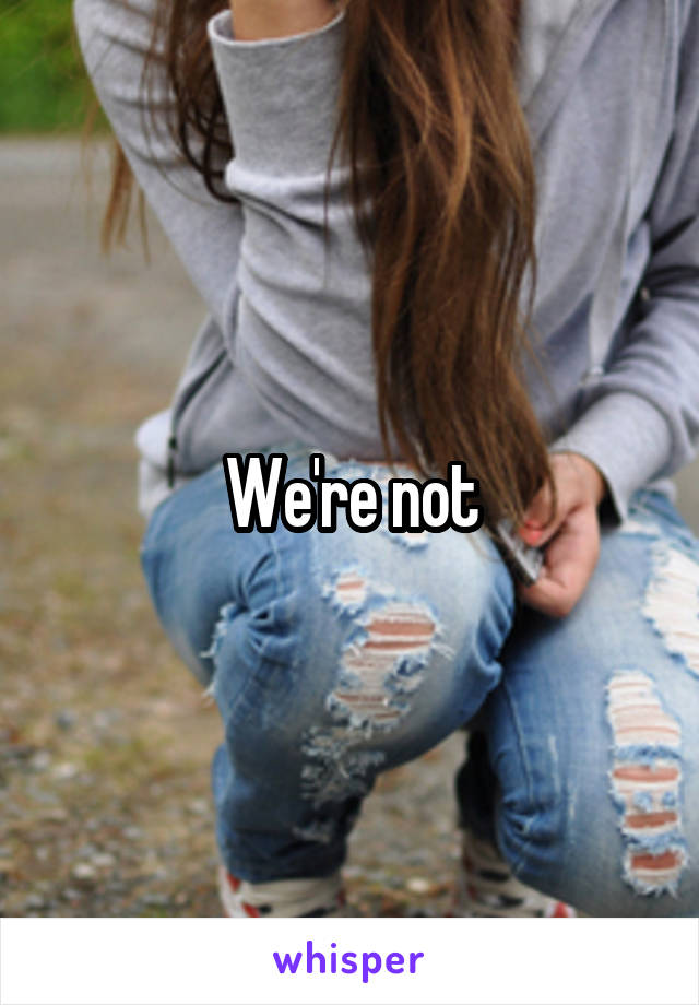 We're not