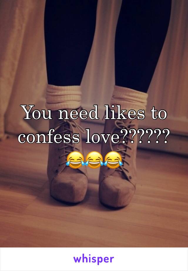 You need likes to confess love?????? 😂😂😂