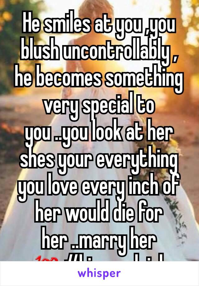 He smiles at you ,you blush uncontrollably , he becomes something very special to you ..you look at her shes your everything you love every inch of her would die for her ..marry her 💯#bisexualgirl 
