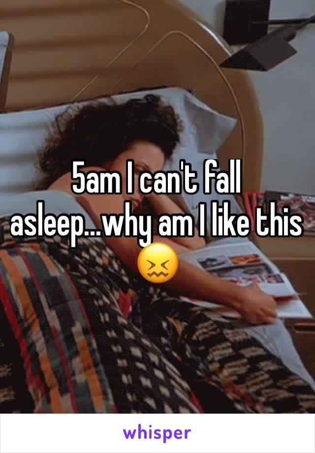 5am I can't fall
asleep...why am I like this 😖