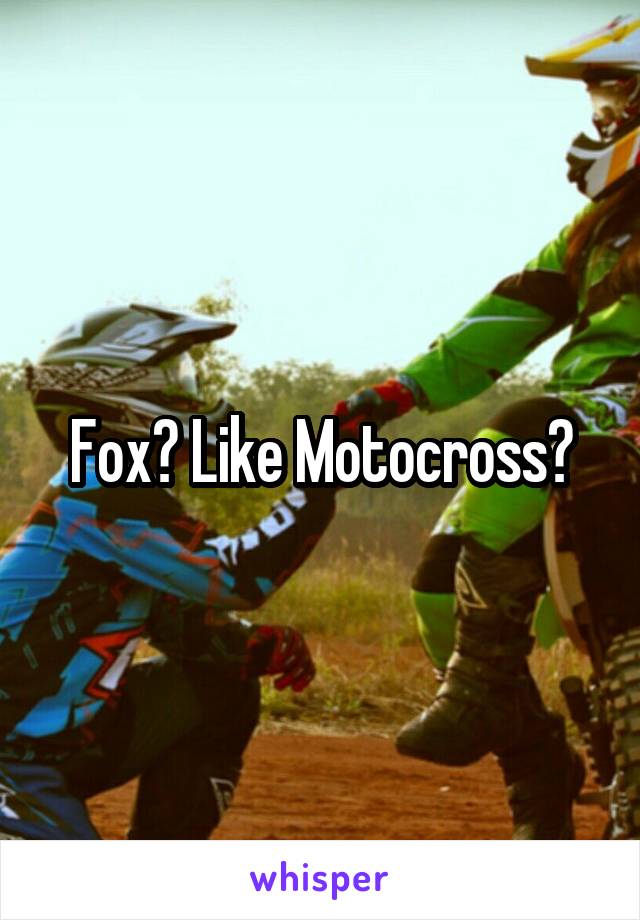 Fox? Like Motocross?