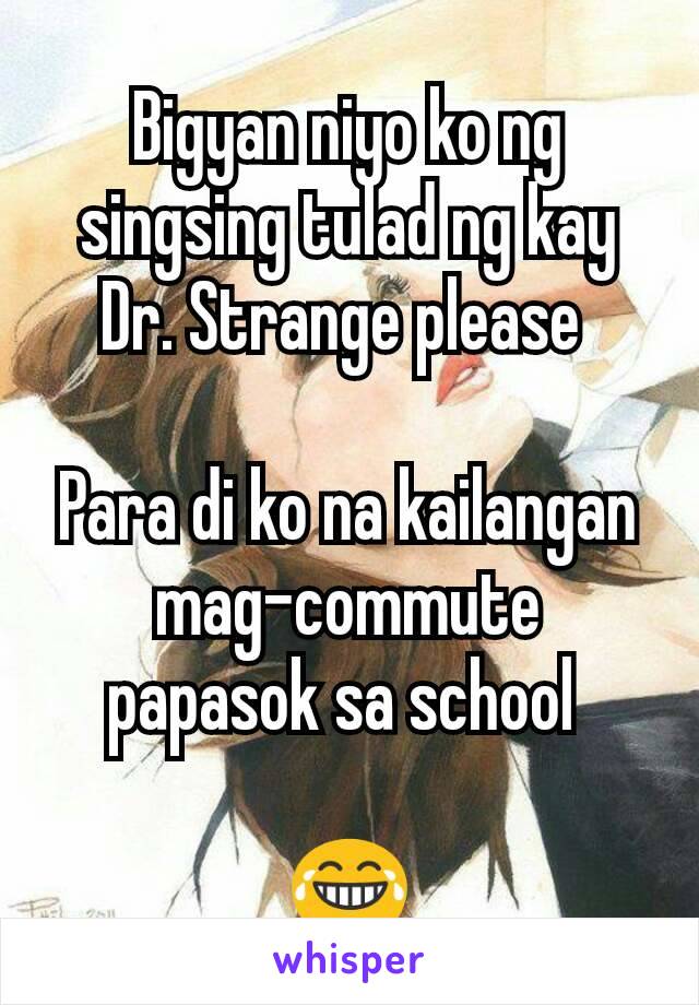 Bigyan niyo ko ng singsing tulad ng kay Dr. Strange please 

Para di ko na kailangan mag-commute papasok sa school 

😂