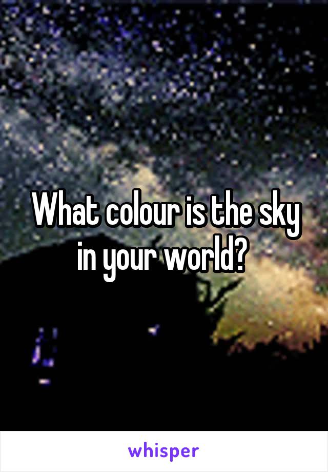 What colour is the sky in your world? 