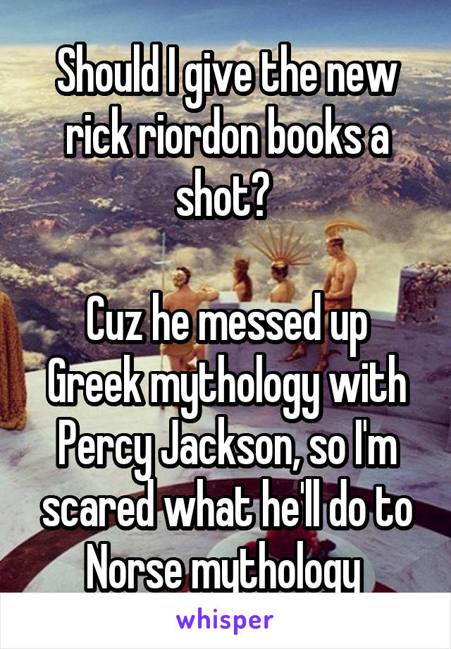 Should I give the new rick riordon books a shot? 

Cuz he messed up Greek mythology with Percy Jackson, so I'm scared what he'll do to Norse mythology 