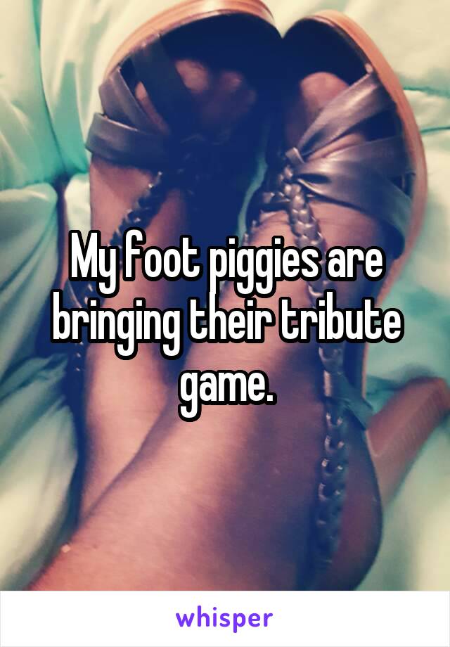 My foot piggies are bringing their tribute game.
