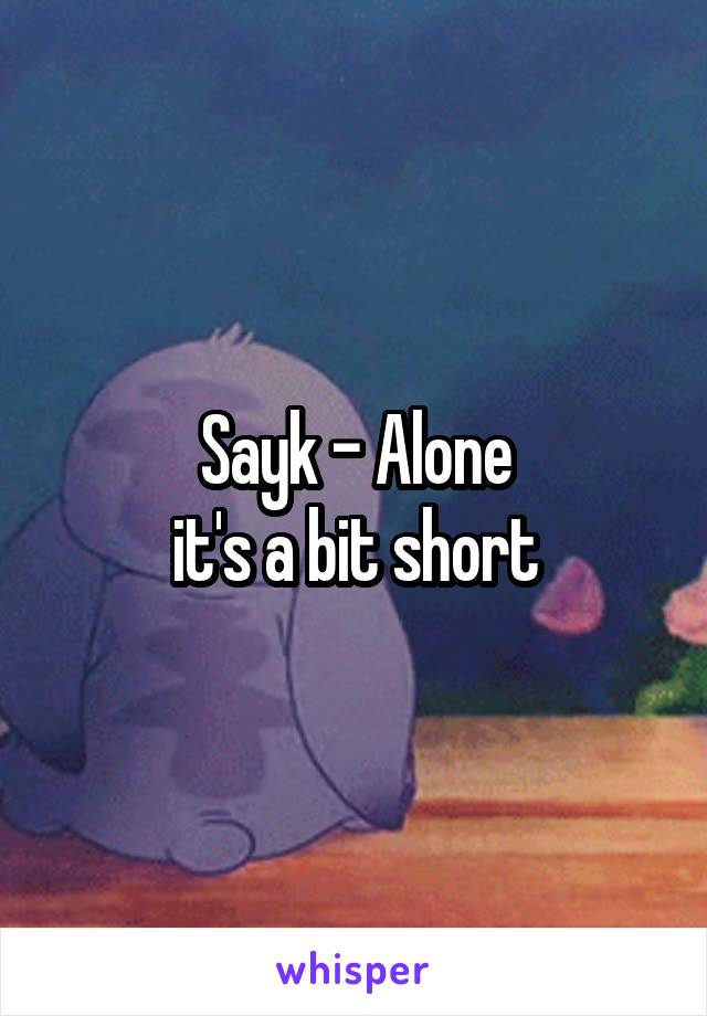 Sayk - Alone
it's a bit short