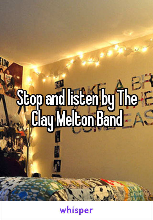 Stop and listen by The Clay Melton Band