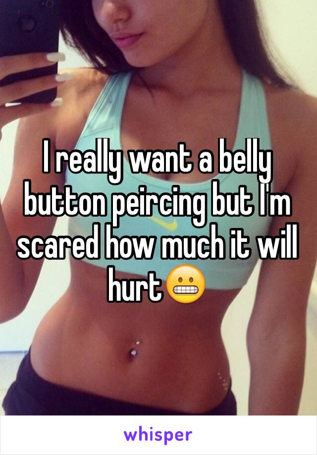 I really want a belly button peircing but I'm scared how much it will hurt😬