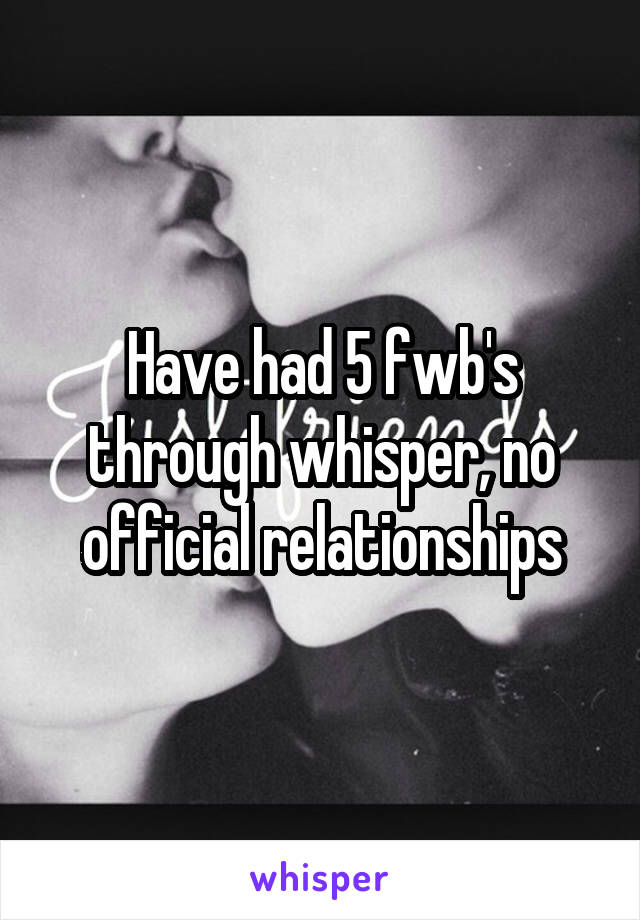 Have had 5 fwb's through whisper, no official relationships