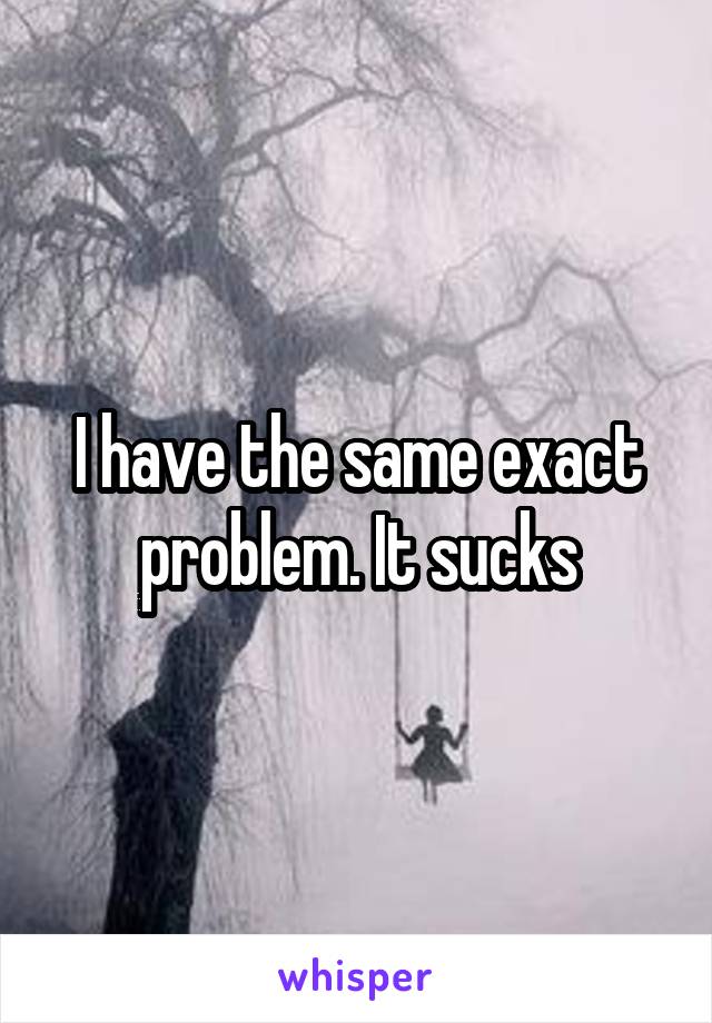 I have the same exact problem. It sucks
