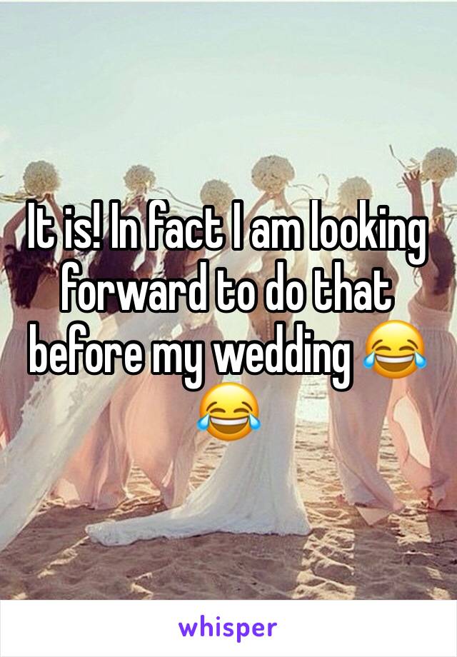 It is! In fact I am looking forward to do that before my wedding 😂😂