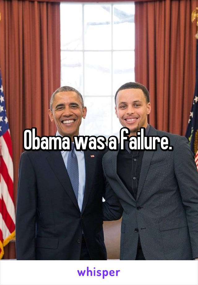 Obama was a failure. 