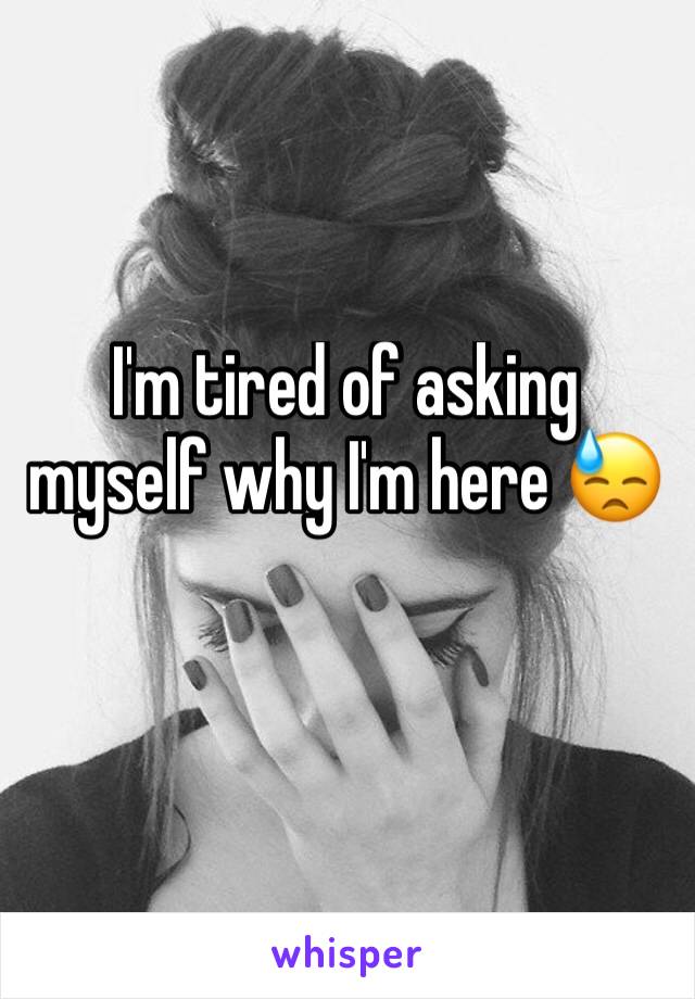 I'm tired of asking myself why I'm here 😓
